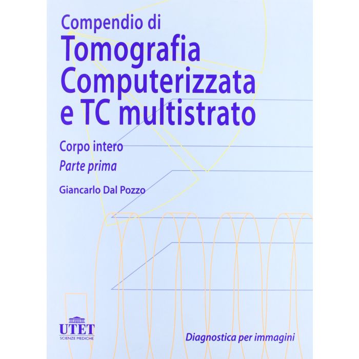 Compendio di Tomografia Computerizzata e TC multistrato - CORPO INTERO - Dal Pozzo Giancarlo - Utet Medica Compendio di Tomografia Computerizzata e TC multistrato - CORPO INTERO - Dal Pozzo Giancarlo - Utet Medica