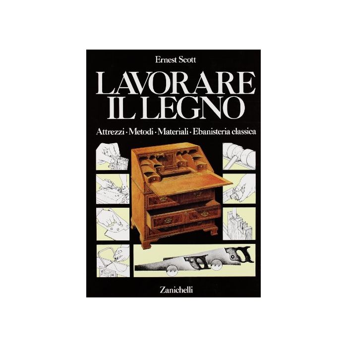 Lavorare Il Legno. Attrezzi, Metodi, Materiali, Ebanisteria Classica. Per Gli  Ist. D'arte