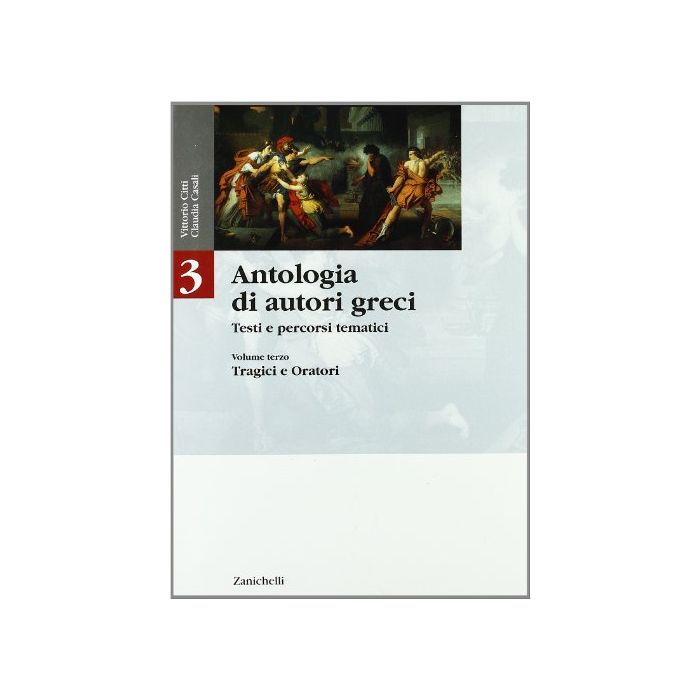 Antologia Di Autori Greci. Testi E Percorsi Tematici. Per Le Scuole Superiori Vol. 3: Tragici E Oratori.