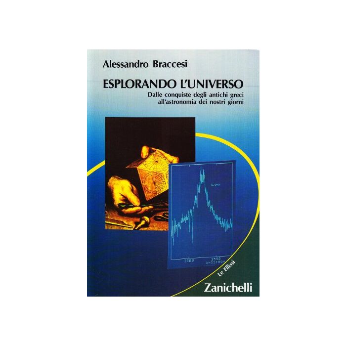 Esplorando L'universo. Dalle Conquiste Degli Antichi Greci All'astronomia Dei Nostri Giorni Esplorando L'universo. Dalle Conquiste Degli Antichi Greci All'astronomia Dei Nostri Giorni