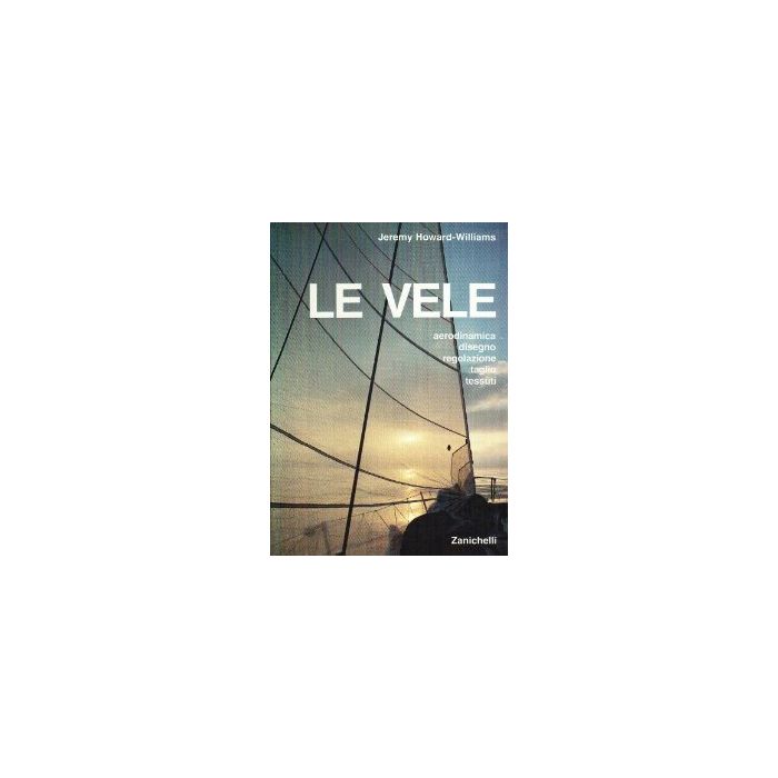 Le Vele. Aerodinamica, Disegno, Regolazione, Taglio, Tessuti 