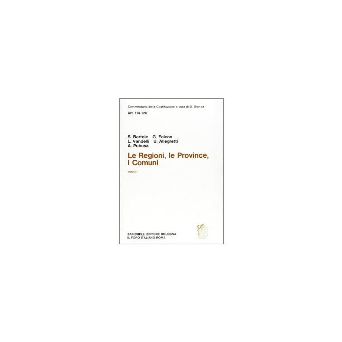 Commentario Della Costituzione. Le Regioni, Le Province, I Comuni (artt. 114-120 114-120). Vol. 1 Commentario Della Costituzione. Le Regioni, Le Province, I Comuni (artt. 114-120 114-120). Vol. 1