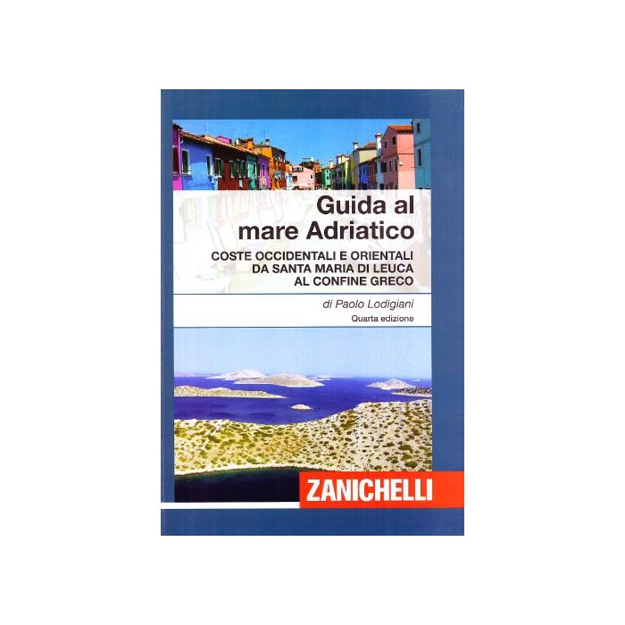 Guida Al Mare Adriatico. Coste Occidentali E Orientali Da S. Maria Di Leuca Al Confine Greco Guida Al Mare Adriatico. Coste Occidentali E Orientali Da S. Maria Di Leuca Al Confine Greco