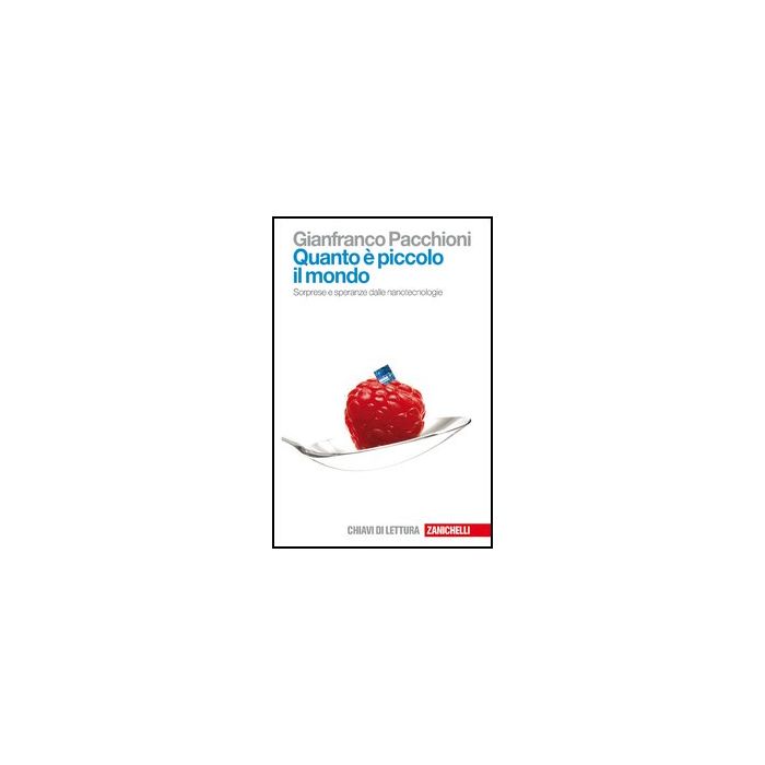 Quanto E' Piccolo Il Mondo. Sorprese E Speranze Dalle Nanotecnologie Quanto E' Piccolo Il Mondo. Sorprese E Speranze Dalle Nanotecnologie
