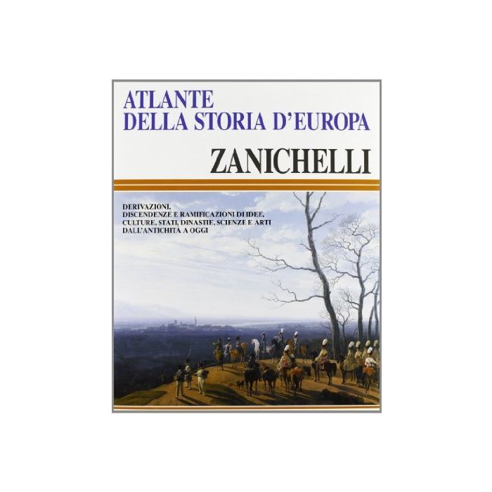 Atlante Della Storia D'europa. Derivazioni, Discendenze E Ramificazioni Di Idee, Culture, Stati, Dinastie, Scienze E Arti Dall'antichita' A Oggi