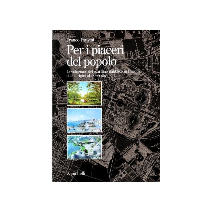 Per I Piaceri Del Popolo. L'evoluzione Del Giardino Pubblico In Europa Dalle Origini Al Xx Secolo