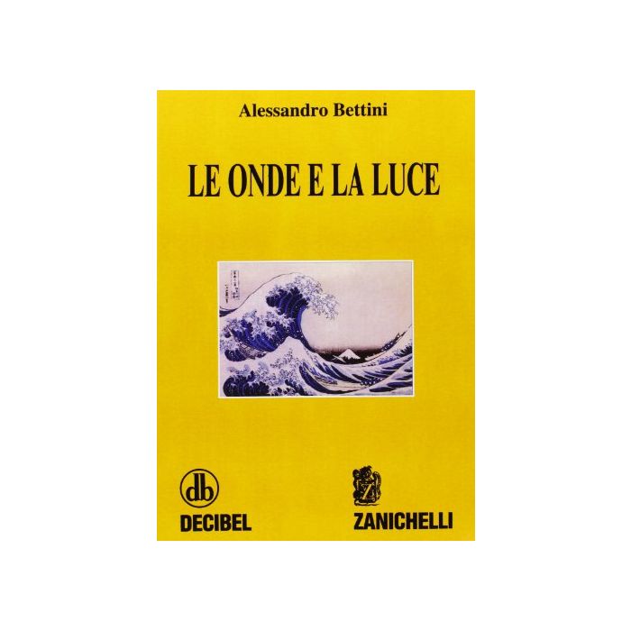 Bettini Alessandro - Le onde e la luce - Zanichelli