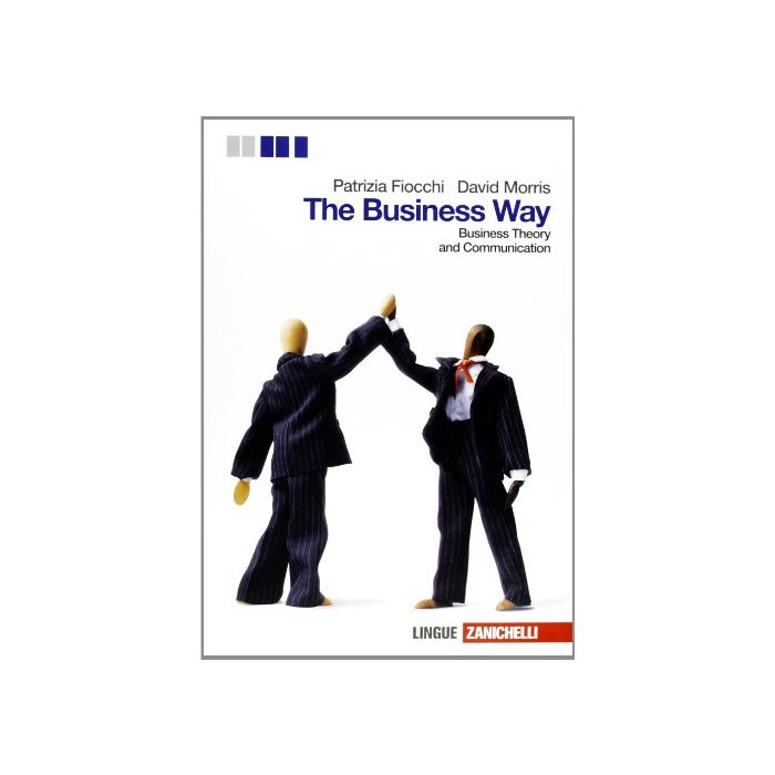 The Business Way. Businness Theory And Communication. Con Espansione Online. Per Le Scuole Superiori The Business Way. Businness Theory And Communication. Con Espansione Online. Per Le Scuole Superiori