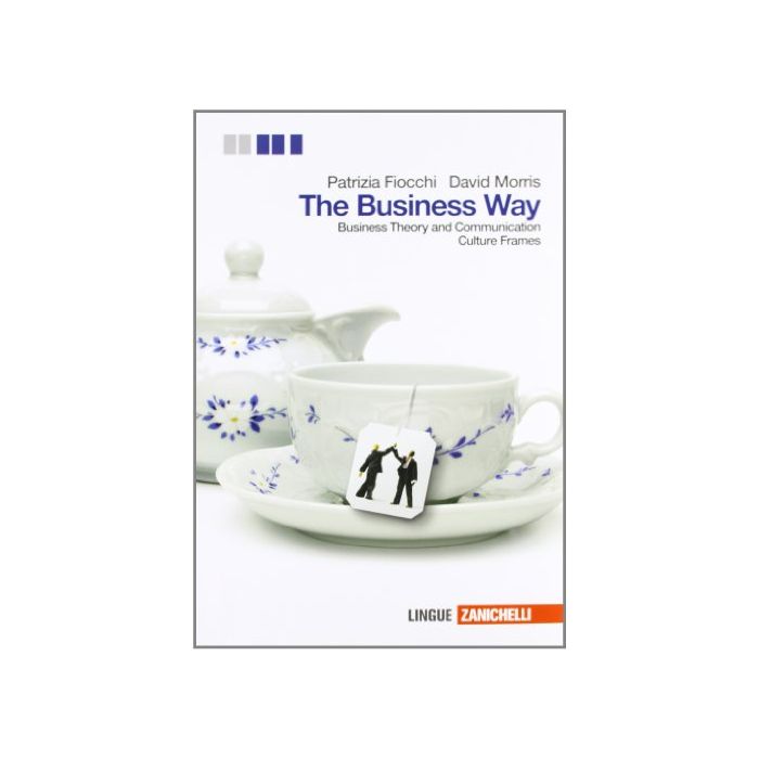 The Businness Way. Culture Frames. Businness Theory And Communication. Con Espansione Online. Per Le Scuole Superiori The Businness Way. Culture Frames. Businness Theory And Communication. Con Espansione Online. Per Le Scuole Superiori