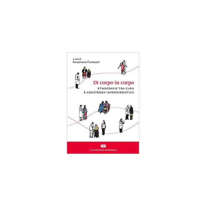 Di corpo in corpo. Etnografie tra cura e assistenza infermieristica - Fantauzzi Annamaria - Ambrosiana / CEA - 9788808181794