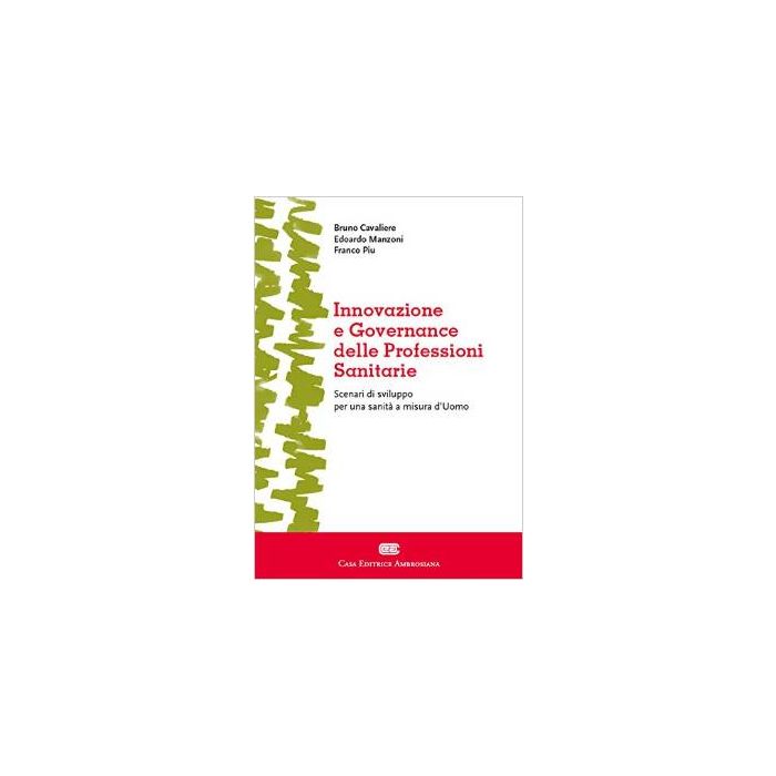Innovazione e governance delle professioni sanitarie Cavaliere Bruno; Manzoni Edoardo; Piu Franco Ambrosiana / CEA 9788808184269 Innovazione e governance delle professioni sanitarie Cavaliere Bruno; Manzoni Edoardo; Piu Franco Ambrosiana / CEA 9788808184269