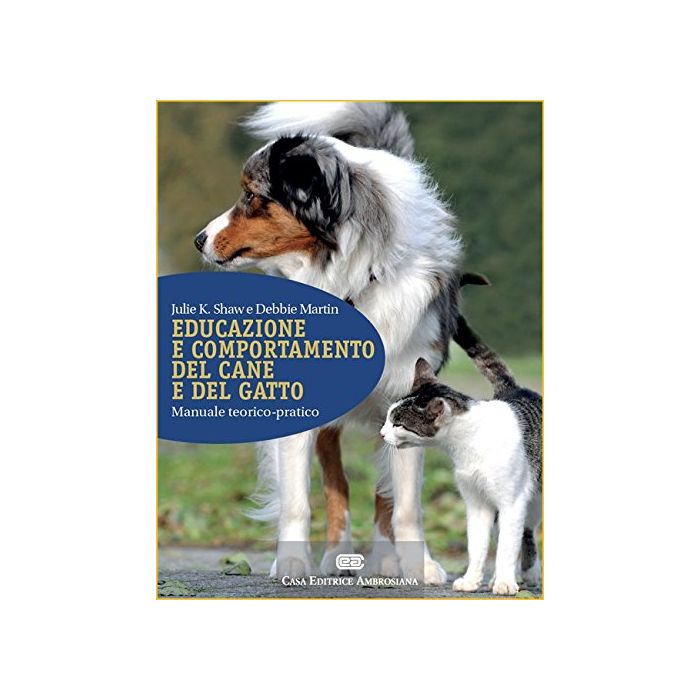 Educazione e comportamento del cane e del gatto. Manuale teorico-pratico  Shaw Julie K.; Martin Debbie  Ambrosiana / CEA  9788808184276