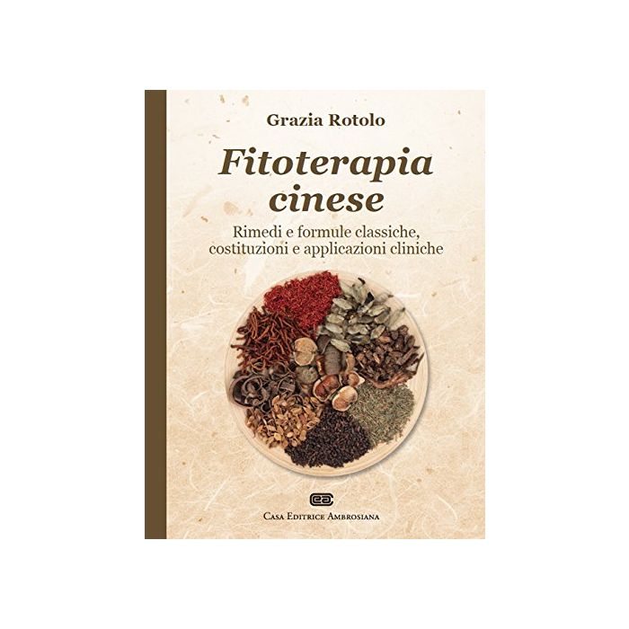 Fitoterapia cinese. Rimedi e formule classiche, costituzioni e applicazioni cliniche  Rotolo Graziella  Ambrosiana / CEA  9788808184931