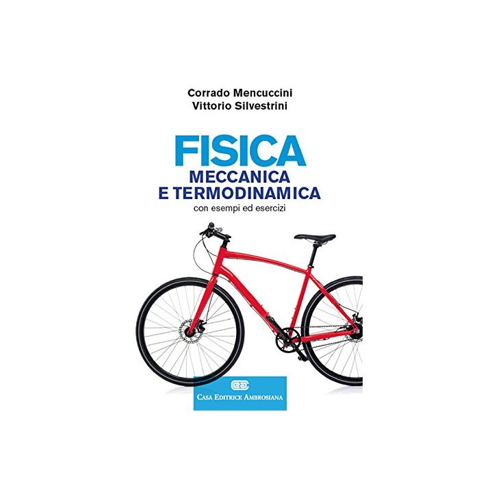 Fisica. Meccanica e termodinamica. Con esempi ed esercizi  Mencuccini Corrado; Silvestrini Vittorio  Ambrosiana / CEA  9788808186492