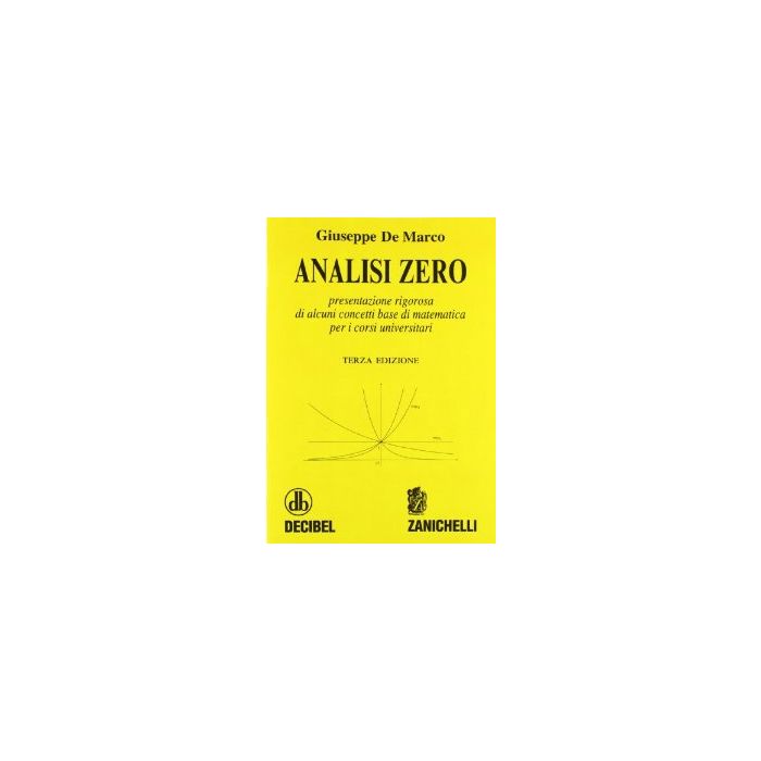Analisi Zero. Presentazione Rigorosa Di Alcuni Concetti Base Di Matematica Per I Corsi Universitari Analisi Zero. Presentazione Rigorosa Di Alcuni Concetti Base Di Matematica Per I Corsi Universitari