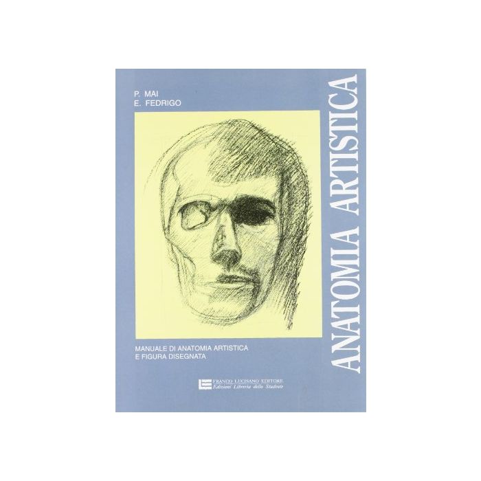 Anatomia Artistica. Manuale Di Anatomia Artistica E Figura Disegnata. Per Le Scuole Superiori Anatomia Artistica. Manuale Di Anatomia Artistica E Figura Disegnata. Per Le Scuole Superiori