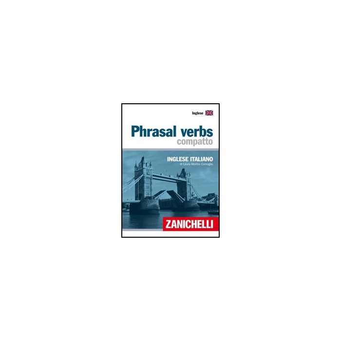 Phrasal Verbs Compatto. Inglese-italiano Phrasal Verbs Compatto. Inglese-italiano