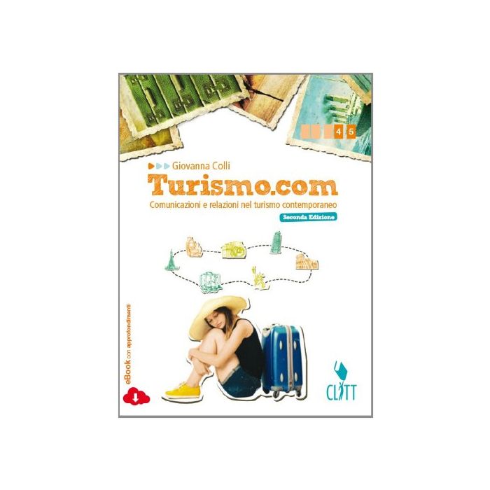 Turismo.com. Comunicazioni E Relazioni Nel Turismo Contemporaneo. Con E-book. Con Espansione Online. Per Le Scuole Superiori
