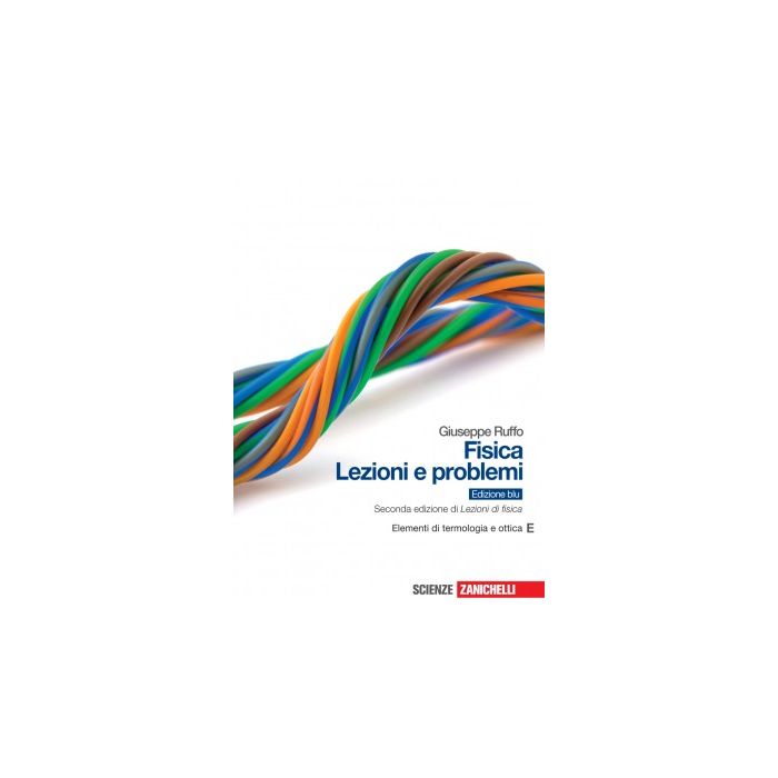 Fisica: Lezioni E Problemi. Vol. E: Elementi Di Termologia E Ottica. Con Espansione Online. Ediz. Blu. Per Le Scuole Superiori Fisica: Lezioni E Problemi. Vol. E: Elementi Di Termologia E Ottica. Con Espansione Online. Ediz. Blu. Per Le Scuole Superiori