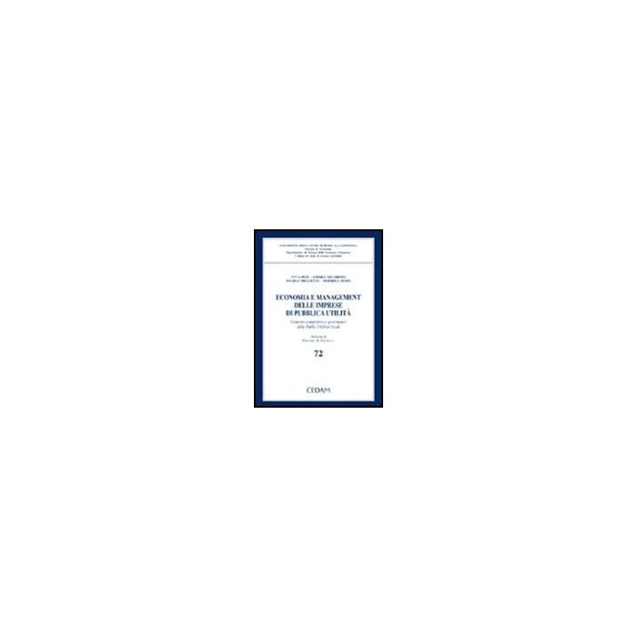 Economia E Management Delle Imprese Di Pubblica Utilita'. Contesto Competitivo E Governance Delle Public Utilities Locali -  - Cedam - 9788813259990