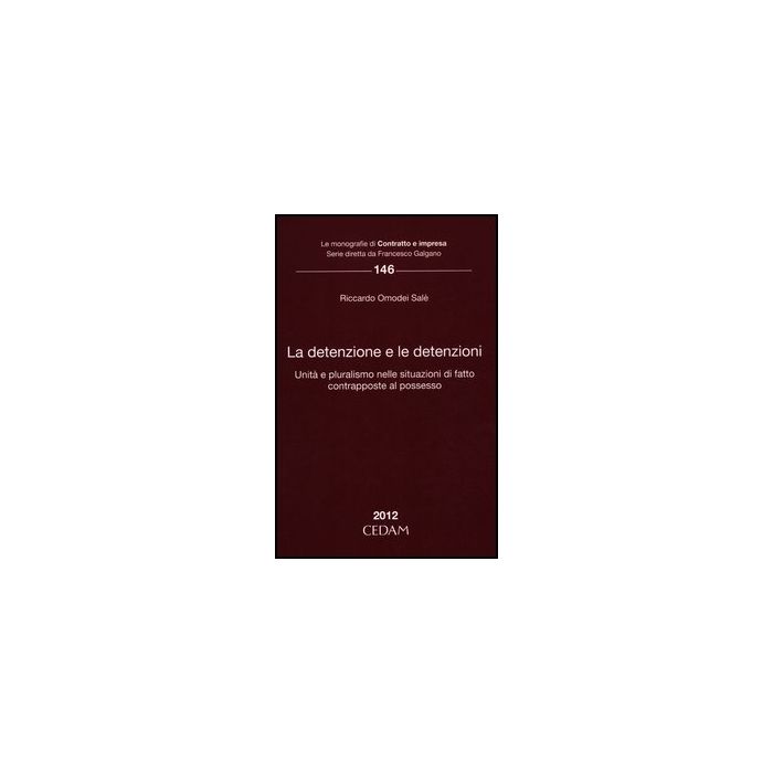 La Detenzione E Le Detenzioni. Unita' E Pluralismo Nelle Situazioni Di Fatto   Contrapposte Al Possesso  - Omodei Sale' Riccardo - Cedam - 9788813302269