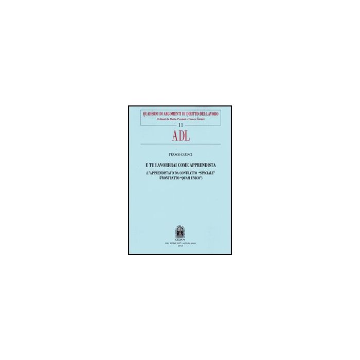 E Tu Lavorerai Come Apprendista. L' Apprendistato Da Contratto «Speciale» A  Contratto «Quasi Unico» - Carinci Franco - Cedam - 9788813314538