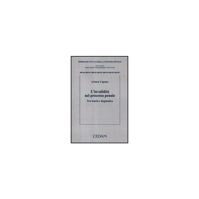 L' Invalidita' Nel Processo Penale. Tra Teoria E Dogmatica - Capone Arturo - Cedam - 9788813314835 L' Invalidita' Nel Processo Penale. Tra Teoria E Dogmatica - Capone Arturo - Cedam - 9788813314835
