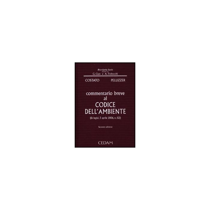 Commentario Breve Al Codice Dell'ambiente (d. Legisl. 3 Aprile 2006, N. 152) - Costato Luigi; Pellizzer Franco - Cedam - 9788813315160