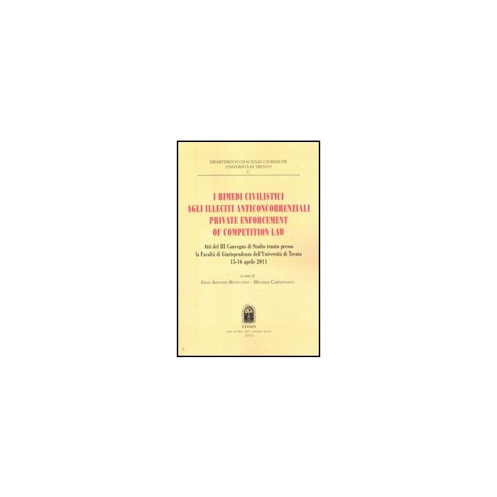 I Rimedi Civilistici Agli Illeciti Anticoncorrenziali. Private Enforcement Of  Competition Law  - Benacchio G. A. ; Carpagnano M.  - Cedam - 9788813331030
