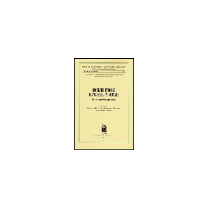 Ricerche Intorno All'azienda Universale. Gli Allievi Per Giuseppe Catturi - Di Pietra R. ; Mussari R. ; Riccaboni A.  - Cedam - 9788813331085
