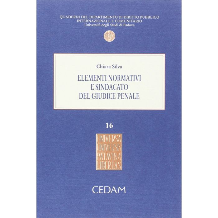 Elementi Normativi E Sindacato Del Giudice Penale - Silva Chiara  Cedam 9788813340605 Elementi Normativi E Sindacato Del Giudice Penale - Silva Chiara  Cedam 9788813340605