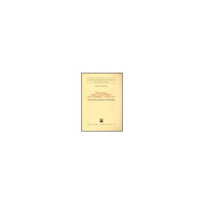 Rilevanza Della Dimensione Nell'impresa Agricola. Aspetti Autonomi E Profili Di  Interdipendenza Fra Proprieta' Della Terra, Impresa E Azienda Agricola - Ragionieri M. Pia - Giuffre' - 9788814023927