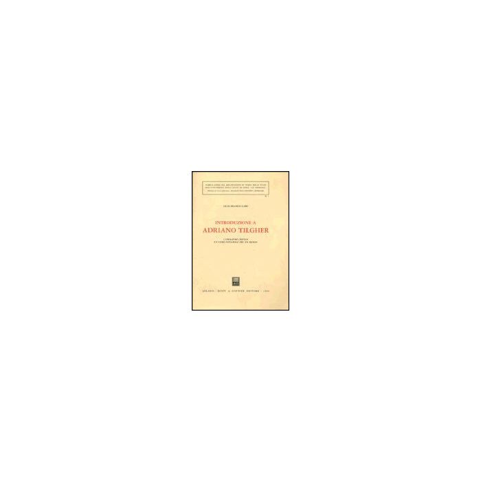Introduzione A Adriano Tilgher. L'idealismo Critico E L'uomo Integrale Del Xx  Secolo - Lami G. Franco - Giuffre' - 9788814024177