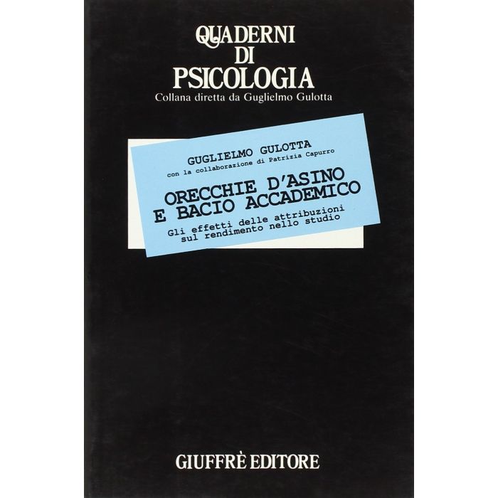 Orecchie D'asino E Bacio Accademico. Gli Effetti Delle Attribuzioni Sul Rendimento Nello Studio - Gulotta Guglielmo - Giuffre' - 9788814026645 Orecchie D'asino E Bacio Accademico. Gli Effetti Delle Attribuzioni Sul Rendimento Nello Studio - Gulotta Guglielmo - Giuffre' - 9788814026645