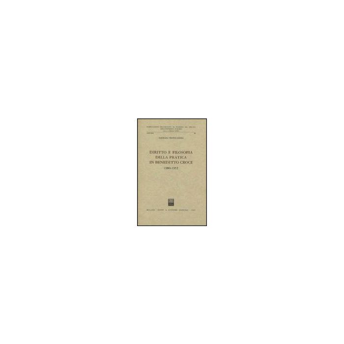 Diritto E Filosofia Della Pratica In Benedetto Croce (1900-1952) - Troncarelli Barbara - Giuffre' - 9788814054242 Diritto E Filosofia Della Pratica In Benedetto Croce (1900-1952) - Troncarelli Barbara - Giuffre' - 9788814054242