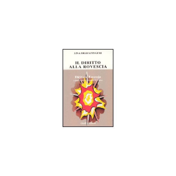 Diritto Alla Rovescia. Raccolta Di Horribilia Juridica Di Origine Rigorosamente Controllata, Proposte E Garantite - Bigliazzi Geri Lina - Giuffre' - 9788814056475 Diritto Alla Rovescia. Raccolta Di Horribilia Juridica Di Origine Rigorosamente Controllata, Proposte E Garantite - Bigliazzi Geri Lina - Giuffre' - 9788814056475