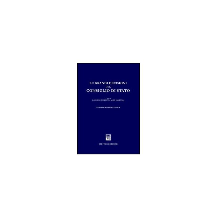Le Grandi Decisioni Del Consiglio Di Stato - Pasquini G. ; Sandulli A. - Giuffre' - 9788814086403 Le Grandi Decisioni Del Consiglio Di Stato - Pasquini G. ; Sandulli A. - Giuffre' - 9788814086403