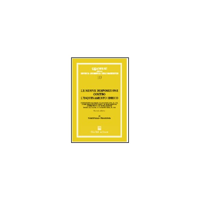 Le Nuove Disposizioni Contro L'inquinamento Idrico. Commento Al Dl 11 Maggio 1999,  N. 152, Come Risultante Dopo Le Disposizioni Correttive Ed Integrative...  - Amendola Gianfranco - Giuffre' - 9788814086991