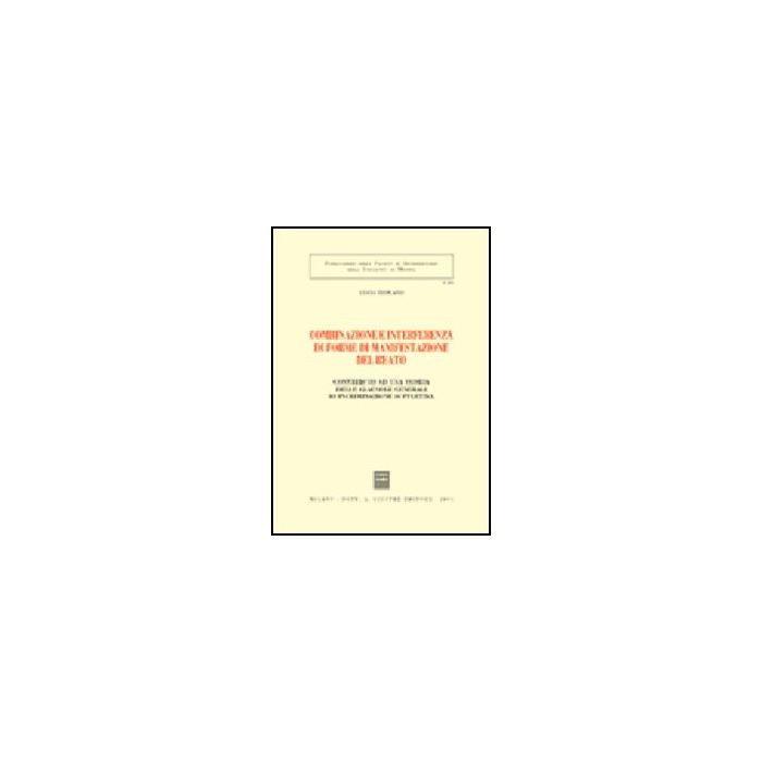 Combinazione E Interferenza Di Forme Di Manifestazione Del Reato. Contributo Ad  Una Teoria Delle Clausole Generali Di Incriminazione Supplettiva - Risicato Lucia - Giuffre' - 9788814087646