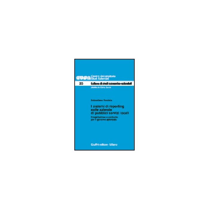 Sistemi Di Reporting Nelle Aziende Di Pubblici Servizi Locali. Progettazione E  Controllo Per Il Governo Aziendale - Torcivia Sebastiano - Giuffre' - 9788814087844