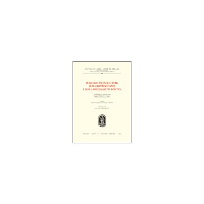 Percorsi E Vicende Attuali Della Rappresentanza E Della Responsabilita' Politica Politica. Atti Del Convegno (milano, 16-17 Marzo 2000) - Zanon N. ; Biondi F.  - Giuffre' - 9788814087967