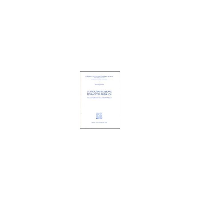 La Programmazione Della Spesa Pubblica. Tra Coordinamento E Concertazione  - Marzanati Anna - Giuffre' - 9788814088254