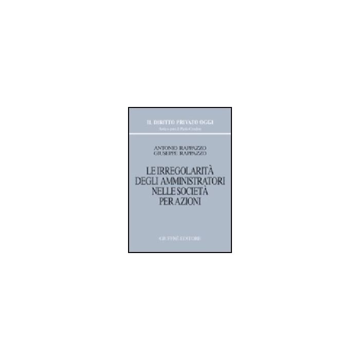 Le Irregolarita' Degli Amministratori Nelle Societa' Per Azioni  - Rappazzo Antonio; Rappazzo Giuseppe - Giuffre' - 9788814089794