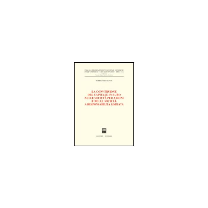 La Conversione Del Capitale In Euro Nelle Societa' Per Azioni E Nelle Societa' A  Responsabilita' Limitata  - Mistretta Mario - Giuffre' - 9788814093029