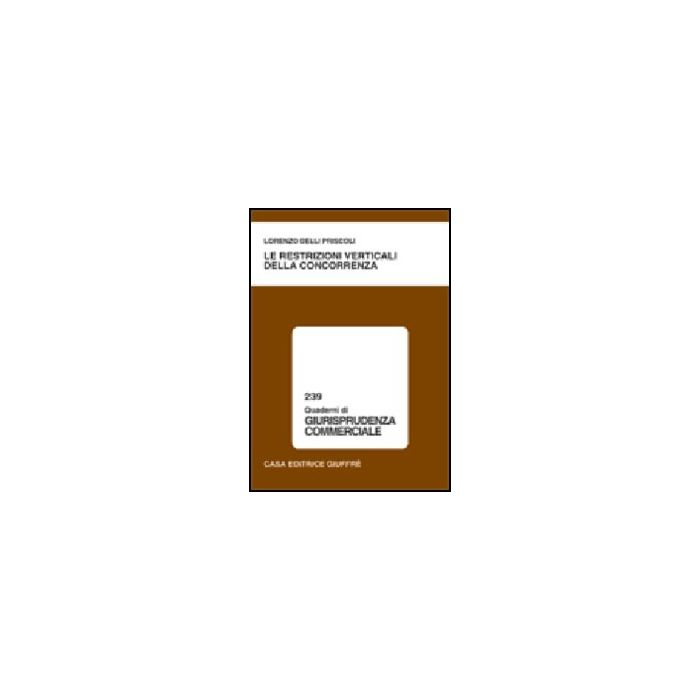 Le Restrizioni Verticali Della Concorrenza - Delli Priscoli Lorenzo - Giuffre' - 9788814093326 Le Restrizioni Verticali Della Concorrenza - Delli Priscoli Lorenzo - Giuffre' - 9788814093326
