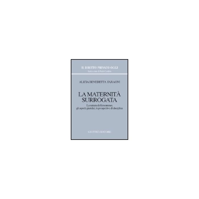 Maternita' Surrogata. La Natura Del Fenomeno, Gli Aspetti Giuridici, Le  Prospettive Di Disciplina - Faraoni Alicia B. - Giuffre' - 9788814093340