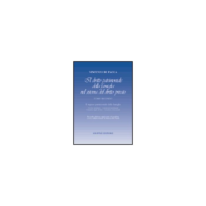 Il Diritto Patrimoniale Della Famiglia Nel Sistema Del Diritto Privato  Il Regime Patrimoniale Della Famiglia. Nozioni Introduttive, Convenzioni Matrimoniali, Comunione Legale Dei Beni, Comunione Convenzionale - De Paola Vincenzo - Giuffre' - 978881409384