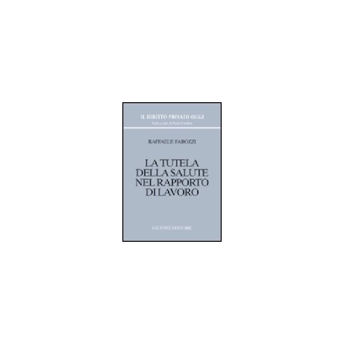La Tutela Della Salute Nel Rapporto Di Lavoro  - Fabozzi Raffaele - Giuffre' - 9788814094088