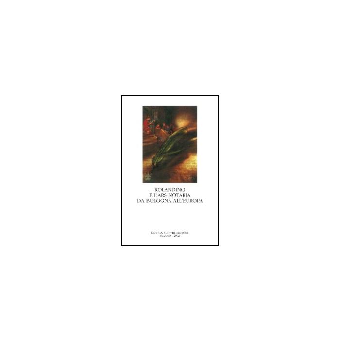 Rolandino E L'ars Notaria Da Bologna All'europa. Atti Del Convegno  Internazionale Di Studi Storici Sulla Figura E L'opera Di Rolandino (bologna, 9-10 Ottobre 2000) - Tamba G.  - Giuffre' - 9788814094477