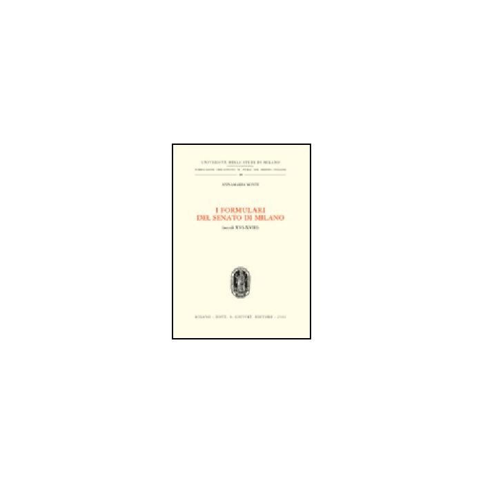 Formulari Del Senato Di Milano (secoli Xvi-xviii) (i) - Monti Annamaria - Giuffre' - 9788814094484